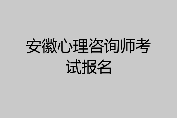 安徽心理咨询师考试报名