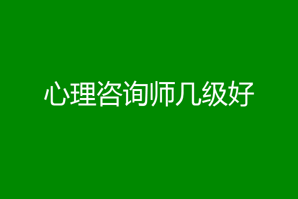 心理咨询师几级好