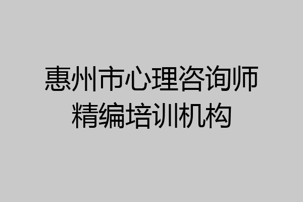 惠州市心理咨询师精编培训机构