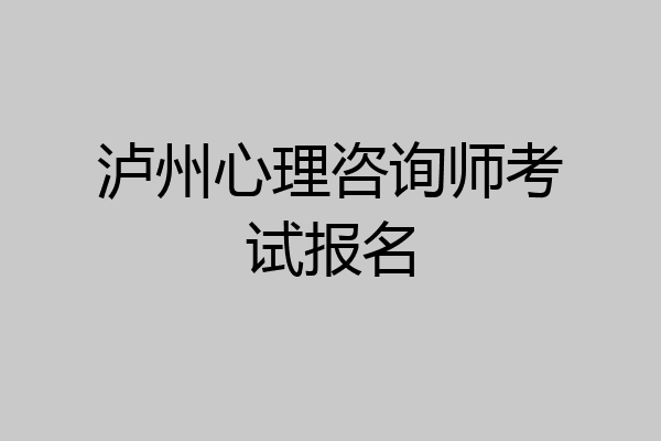 泸州心理咨询师考试报名