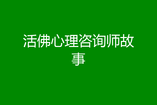 活佛心理咨询师故事