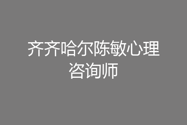 齐齐哈尔陈敏心理咨询师