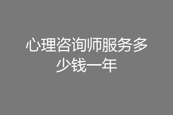 心理咨询师服务多少钱一年
