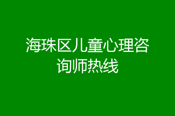 海珠区儿童心理咨询师热线