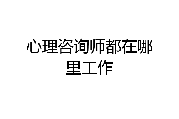 心理咨询师都在哪里工作