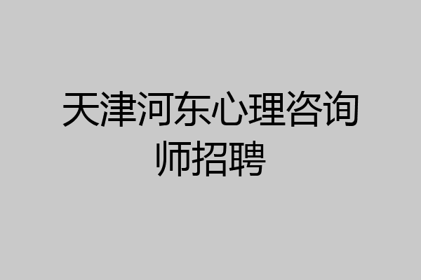 天津河东心理咨询师招聘