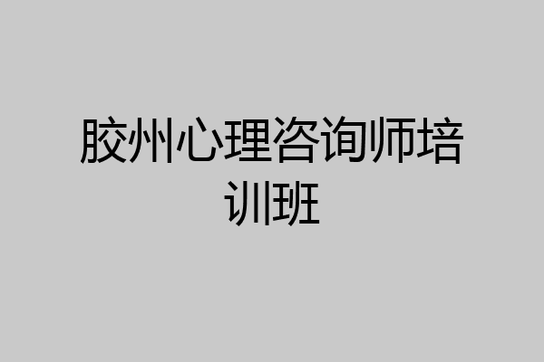 胶州心理咨询师培训班