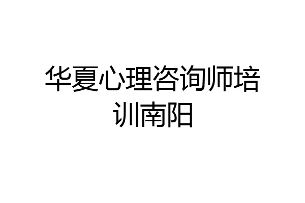 华夏心理咨询师培训南阳