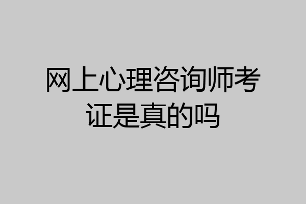 网上心理咨询师考证是真的吗