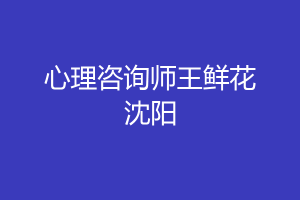 心理咨询师王鲜花沈阳