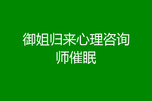 御姐归来心理咨询师催眠