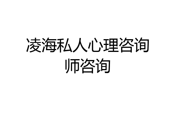 凌海私人心理咨询师咨询