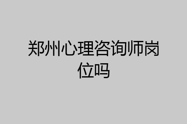 郑州心理咨询师岗位吗