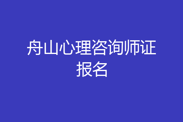 舟山心理咨询师证报名