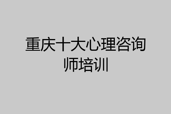 重庆十大心理咨询师培训
