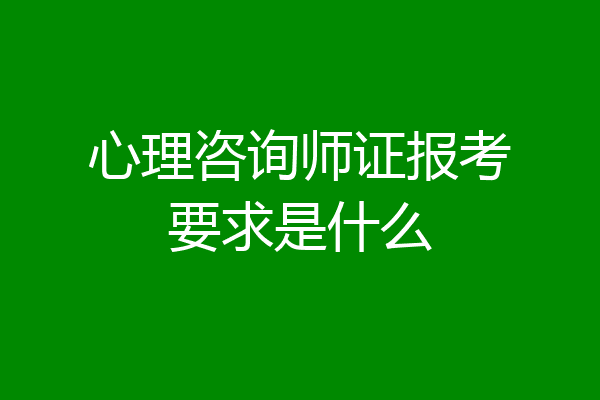心理咨询师证报考要求是什么