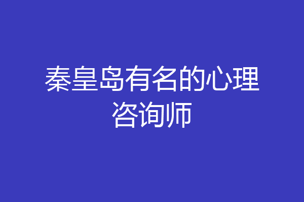 秦皇岛有名的心理咨询师
