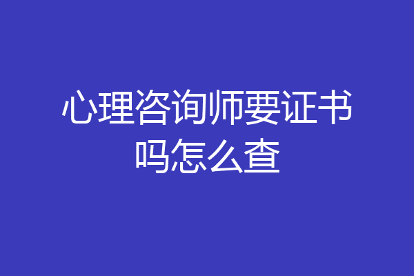 心理咨询师要证书吗怎么查