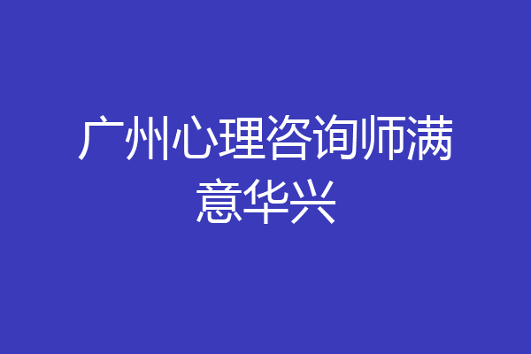 广州心理咨询师满意华兴