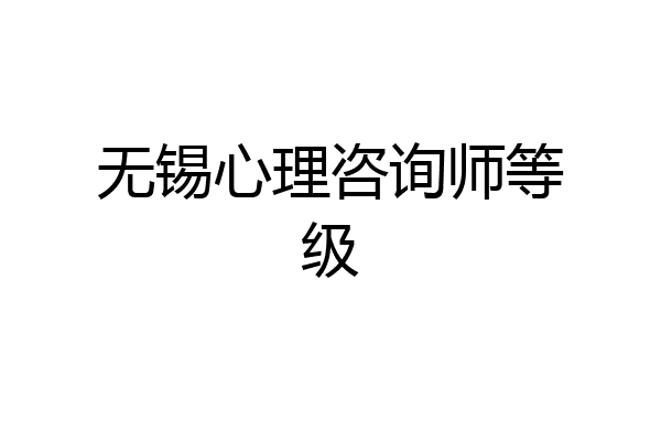 无锡心理咨询师等级