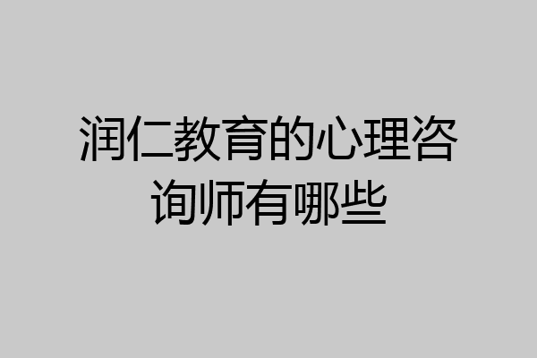 润仁教育的心理咨询师有哪些