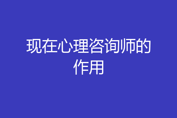 现在心理咨询师的作用