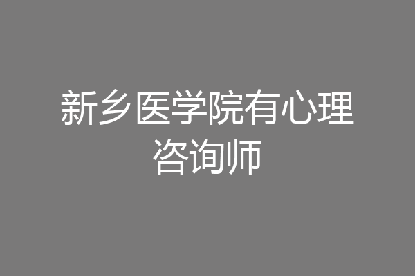 新乡医学院有心理咨询师