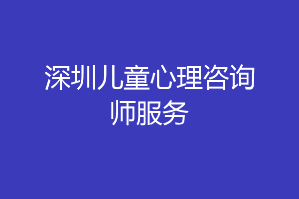 深圳儿童心理咨询师服务