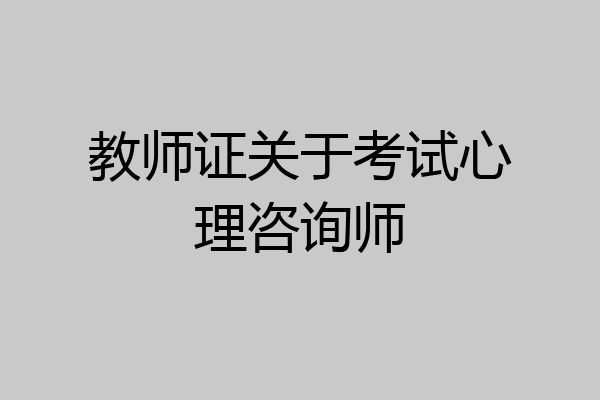 教师证关于考试心理咨询师