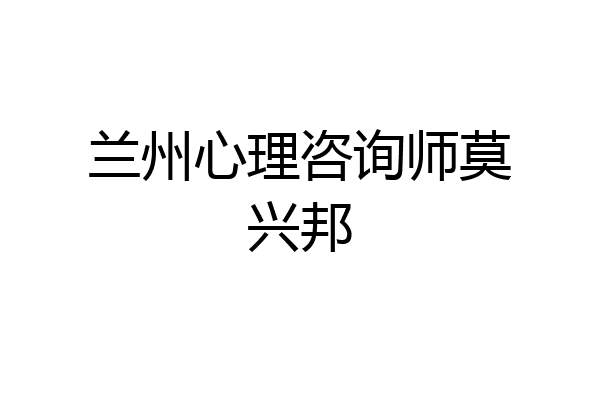 兰州心理咨询师莫兴邦