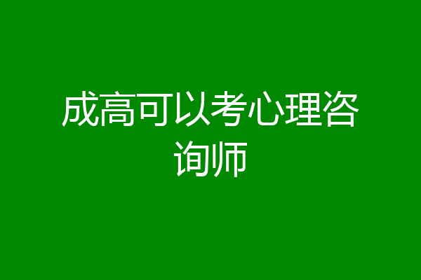 成高可以考心理咨询师