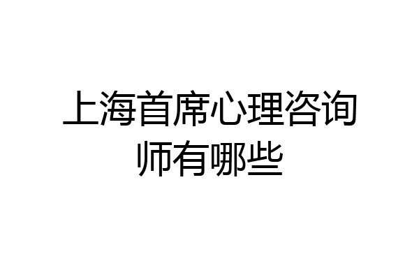 上海首席心理咨询师有哪些