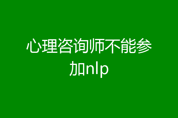 心理咨询师不能参加nlp