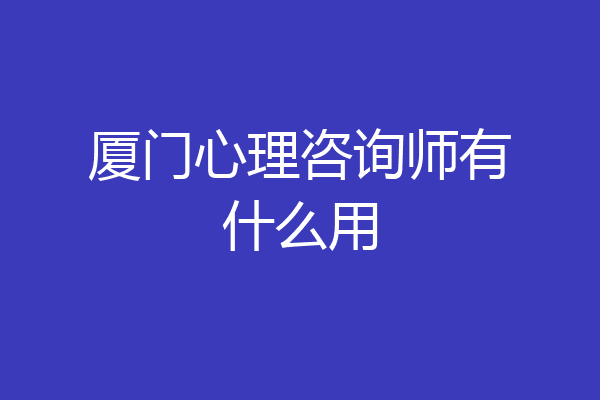厦门心理咨询师有什么用