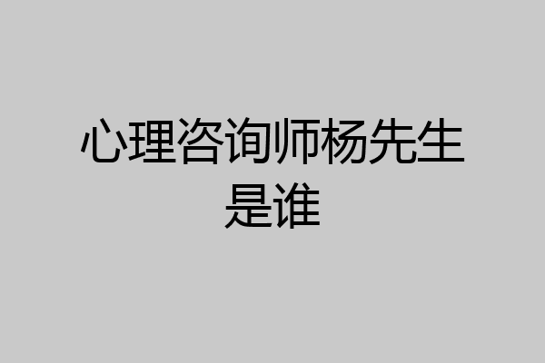 心理咨询师杨先生是谁