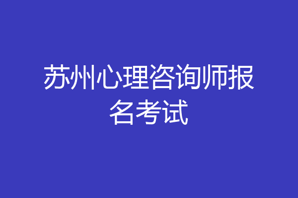 苏州心理咨询师报名考试