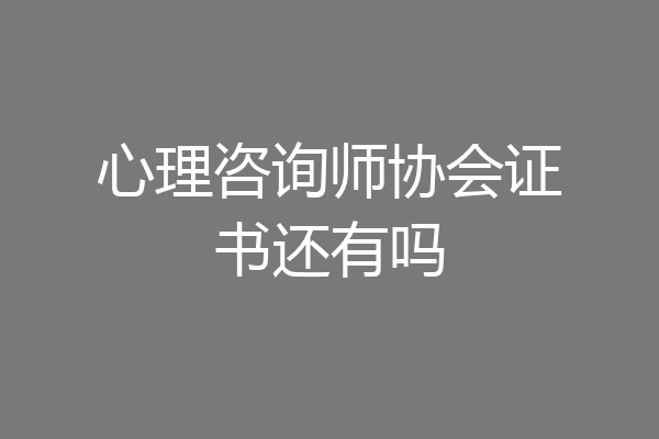 心理咨询师协会证书还有吗