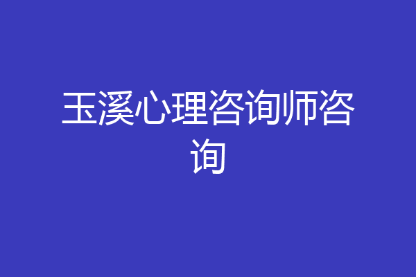 玉溪心理咨询师咨询