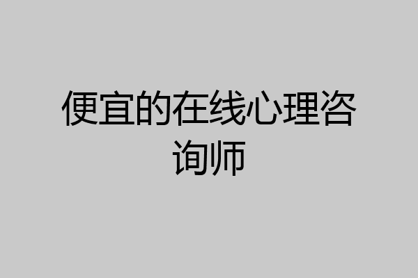 便宜的在线心理咨询师