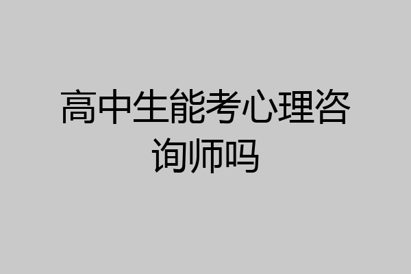 高中生能考心理咨询师吗