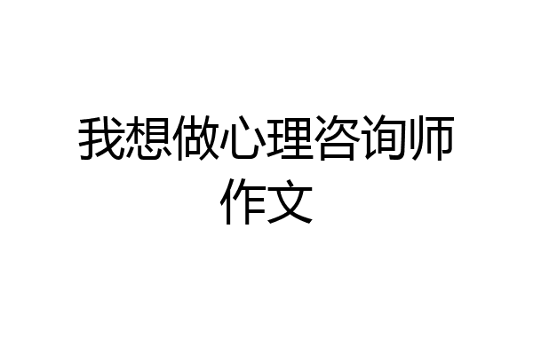 我想做心理咨询师作文