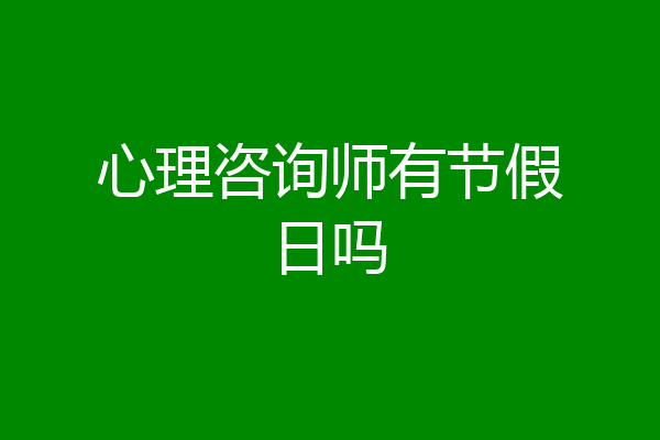 心理咨询师有节假日吗