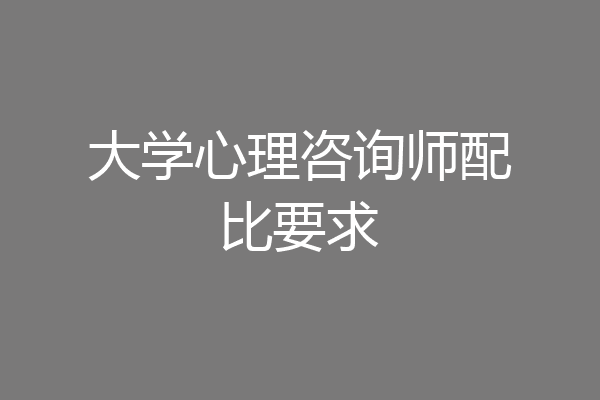 大学心理咨询师配比要求
