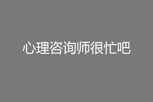 心理咨询师很忙吧