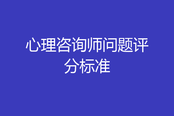 心理咨询师问题评分标准