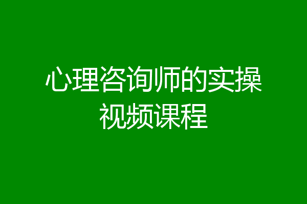 心理咨询师的实操视频课程