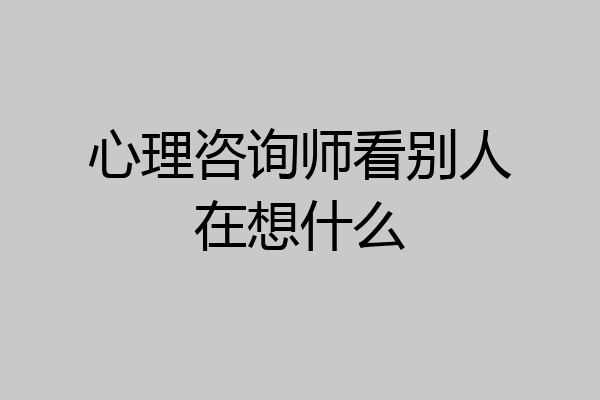 心理咨询师看别人在想什么