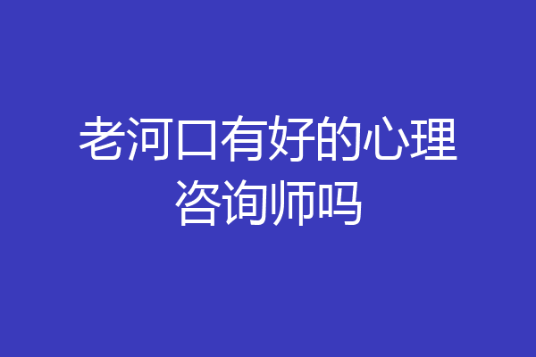 老河口有好的心理咨询师吗