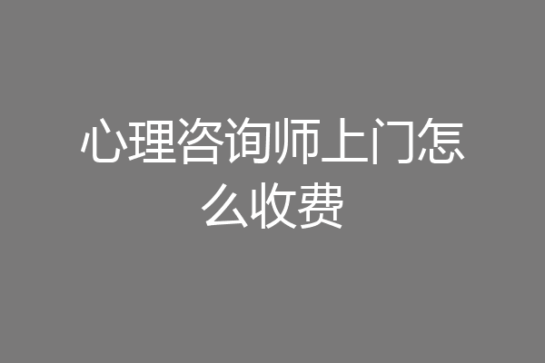 心理咨询师上门怎么收费