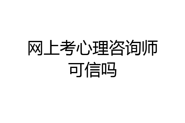 网上考心理咨询师可信吗